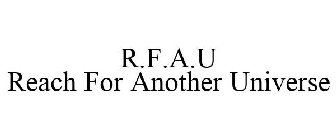 R.F.A.U REACH FOR ANOTHER UNIVERSE