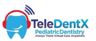 TELEDENTX PEDIATRICDENTISTRY ALWAYS THERE VIRTUAL CARE ANYWHERE