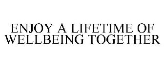 ENJOY A LIFETIME OF WELLBEING TOGETHER