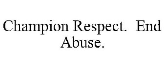 CHAMPION RESPECT. END ABUSE.