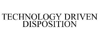 TECHNOLOGY DRIVEN DISPOSITION