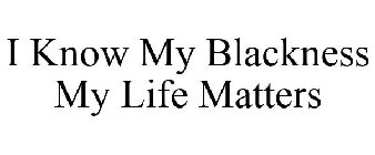 I KNOW MY BLACKNESS MY LIFE MATTERS