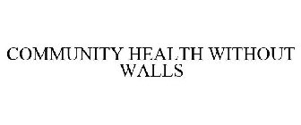 COMMUNITY HEALTH WITHOUT WALLS