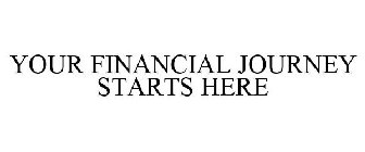 YOUR FINANCIAL JOURNEY STARTS HERE
