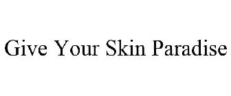 GIVE YOUR SKIN PARADISE