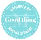 GOOD THING APPROVED BY MARTHA STEWART M