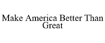 MAKE AMERICA BETTER THAN GREAT