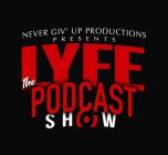 NEVER GIV' UP PRODUCTIONS PRESENTS LYFE THE PODCAST SHOW