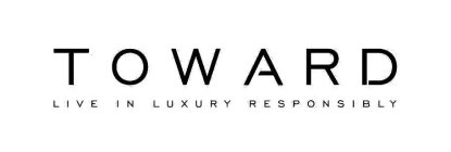 TOWARD LIVE IN LUXURY RESPONSIBLY