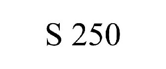 S 250