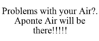 PROBLEMS WITH YOUR AIR?. APONTE AIR WILL BE THERE!!!!!