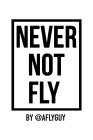 NEVER NOT FLY BY AFLYGUY