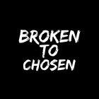 BROKEN TO CHOSEN