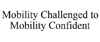MOBILITY CHALLENGED TO MOBILITY CONFIDENT