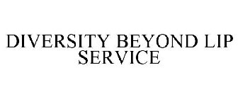 DIVERSITY BEYOND LIP SERVICE