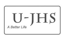 U-JHS A BETTER LIFE