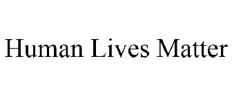 HUMAN LIVES MATTER