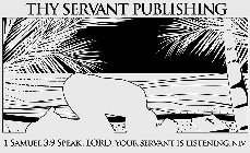 THY SERVANT PUBLISHING 1 SAMUEL 3:9 SPEAK, LORD, YOUR SERVANT IS LISTENING. NLV