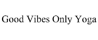 GOOD VIBES ONLY YOGA