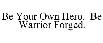 BE YOUR OWN HERO. BE WARRIOR FORGED.
