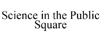 SCIENCE IN THE PUBLIC SQUARE