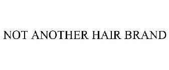 NOT ANOTHER HAIR BRAND