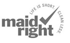 MAID RIGHT LIFE IS SHORT. CLEAN LESS.
