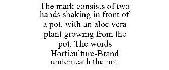 THE MARK CONSISTS OF TWO HANDS SHAKING IN FRONT OF A POT, WITH AN ALOE VERA PLANT GROWING FROM THE POT. THE WORDS HORTICULTURE-BRAND UNDERNEATH THE POT.