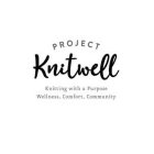 PROJECT KNITWELL KNITTING WITH A PURPOSE WELLNESS, COMFORT, COMMUNITY