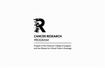 R CANCER RESEARCH PROGRAM PROGRAM OF THE AMERICAN COLLEGE OF SURGEONS AND THE ALLIANCE FOR CLINICAL TRIALS IN ONCOLOGY