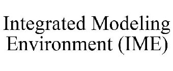 INTEGRATED MODELING ENVIRONMENT (IME)