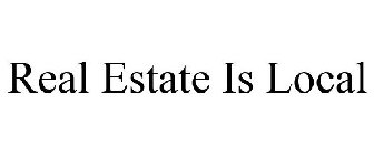 REAL ESTATE IS LOCAL