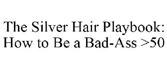 THE SILVER HAIR PLAYBOOK: HOW TO BE A BAD-ASS >50
