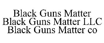 BLACK GUNS MATTER BLACK GUNS MATTER LLC BLACK GUNS MATTER CO