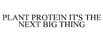 PLANT PROTEIN IT'S THE NEXT BIG THING