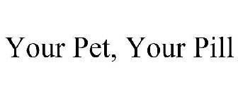 YOUR PET, YOUR PILL