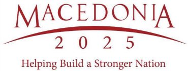 MACEDONIA 2025 HELPING BUILD A STRONGER NATION