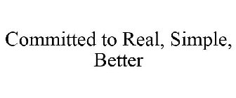 COMMITTED TO REAL, SIMPLE, BETTER