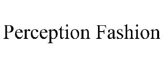 PERCEPTION FASHION