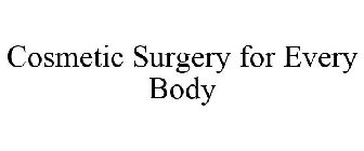 COSMETIC SURGERY FOR EVERY BODY