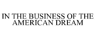 IN THE BUSINESS OF THE AMERICAN DREAM