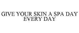 GIVE YOUR SKIN A SPA DAY EVERY DAY