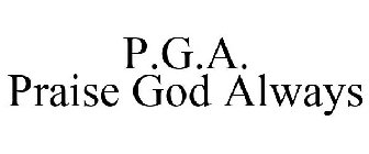 P.G.A. PRAISE GOD ALWAYS