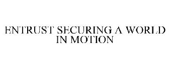 ENTRUST SECURING A WORLD IN MOTION