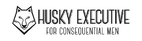 HUSKY EXECUTIVE FOR CONSEQUENTIAL MEN