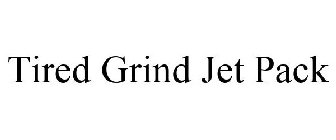 TIRED GRIND JET PACK