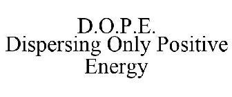 D.O.P.E. DISPERSING ONLY POSITIVE ENERGY
