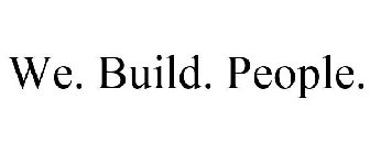 WE. BUILD. PEOPLE.