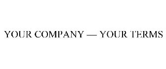 YOUR COMPANY - YOUR TERMS