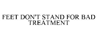 FEET DON'T STAND FOR BAD TREATMENT